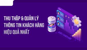 Thu Thập Thông Tin Khách Hàng Hiệu Quả