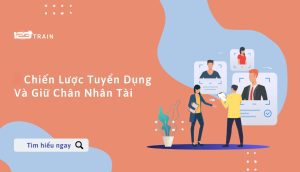 Tuyển Dụng - Đào Tạo và Giữ Chân Nhân Sự